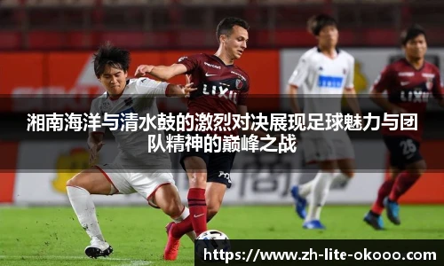湘南海洋与清水鼓的激烈对决展现足球魅力与团队精神的巅峰之战