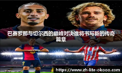 巴赛罗那与切尔西的巅峰对决谁将书写新的传奇篇章