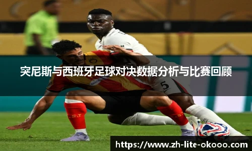 突尼斯与西班牙足球对决数据分析与比赛回顾