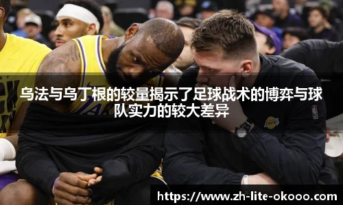 乌法与乌丁根的较量揭示了足球战术的博弈与球队实力的较大差异