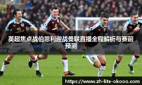 英超焦点战伯恩利迎战曼联直播全程解析与赛前预测