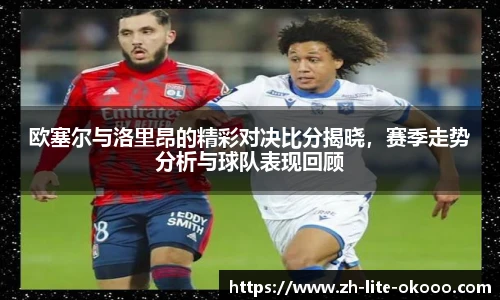 欧塞尔与洛里昂的精彩对决比分揭晓，赛季走势分析与球队表现回顾